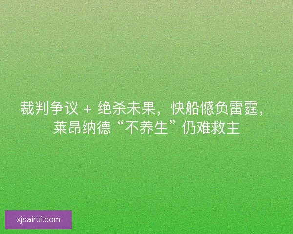 裁判争议 + 绝杀未果，快船憾负雷霆，莱昂纳德 “不养生” 仍难救主