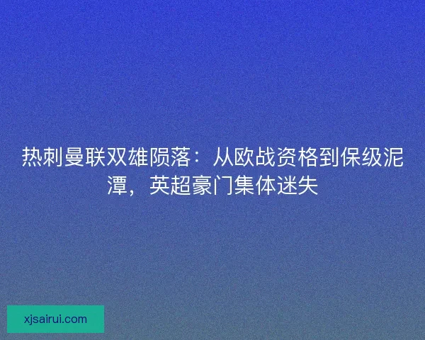 热刺曼联双雄陨落：从欧战资格到保级泥潭，英超豪门集体迷失